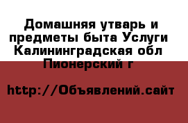 Домашняя утварь и предметы быта Услуги. Калининградская обл.,Пионерский г.